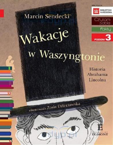 Okładka książki Wakacje w Waszyngtonie : historia Abrahama Lincolna / Marcin Sendecki ; zilustrowała Zosia Dzierżawska.