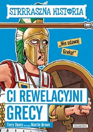 Okładka książki Ci rewelacyjni Grecy / Terry Deary ; ilustracje Martin Brown ; przetłumaczył Jarosław Kilian.