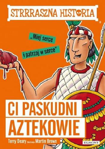 Okładka książki Ci paskudni Aztekowie / Terry Deary ; ilustracje Martin Brown ; przetłumaczyli Magdalena Iwińska oraz Piotr Paszkiewicz.