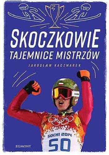 Okładka książki Skoczkowie : tajemnice mistrzów / Jarosław Kaczmarek.