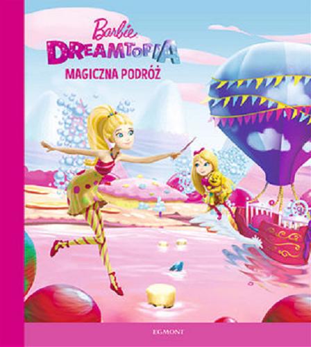 Okładka książki Dreamtopia : magiczna podróż / tekst Victoria Saxon ; na podstawie scenariusza Kate Boutilier ; ilustracje Patrick Ian Moss i Charles Pickens; tłumaczenie Klaudyna Cwynar.