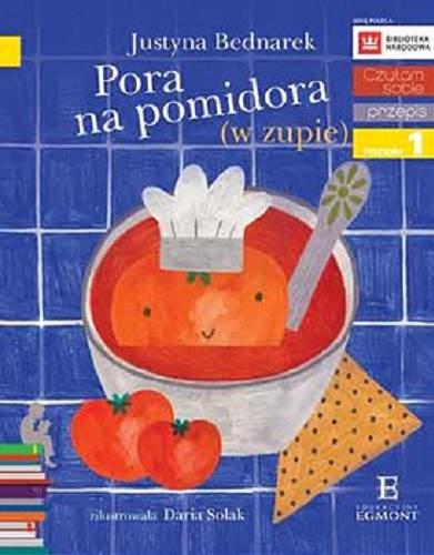 Okładka książki Pora na pomidora (w zupie) / Justyna Bednarek ; zilustrowała Daria Solak.
