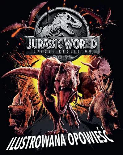 Okładka książki Jurassic World : upadłe królestwo : ilustrowana opowieść / [tekst Joshua Winning, Katrina Pallant ; tłumaczenie Adrianna Zabrzewska].