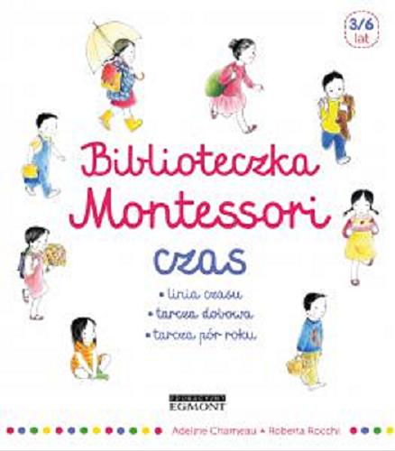 Okładka książki Biblioteczka Montessori : czas / Adeline Charneau ; zilustrowała Roberta Rocchi ; tłumaczenie Taida Meredith.