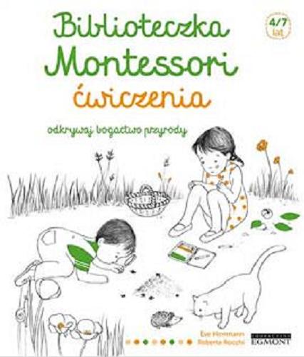 Okładka książki Biblioteczka Montessori ćwiczenia : odkrywaj bogactwo przyrody / ćwiczenia Eve Herrmann ; ilustracje Roberta Rocchi.