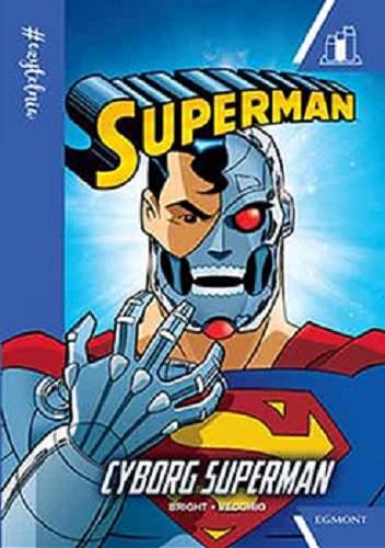 Okładka książki Superman: Cyborg Superman/ J.E. Bright; ilustracje Tim Levins; tłumaczenie Katarzyna Grzyb.