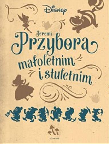 Okładka książki Jeremi Przybora małoletnim i stuletnim / przyjazny retusz redakcyjny: Grzegorz Wasowski ; Disney ; [ilustracje: Disney Storybook Art Team].