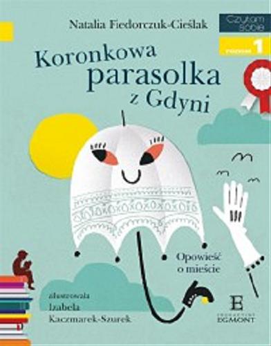 Okładka książki Koronkowa parasolka z Gdyni : Opowieść o mieście / Natalia Fiedorczuk-Cieślak ; zilustrowała Izabela Kaczmarek-Szurek.