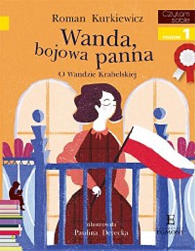 Okładka książki Wanda, bojowa panna : O Wandzie Krahelskiej / Roman Kurkiewicz ; zilustrowała Paulina Derecka.