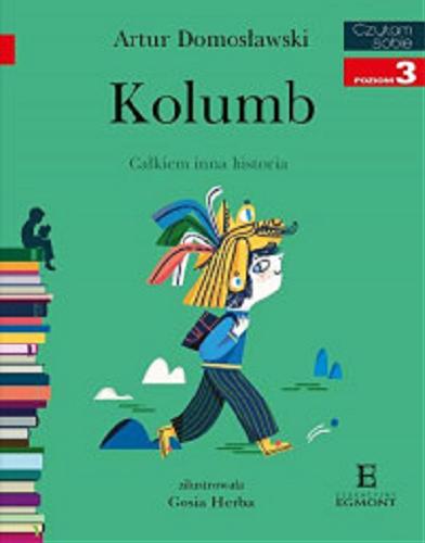 Okładka książki Kolumb : całkiem inna historia / Artur Domosławski ; zilustrowała Gosia Herba.