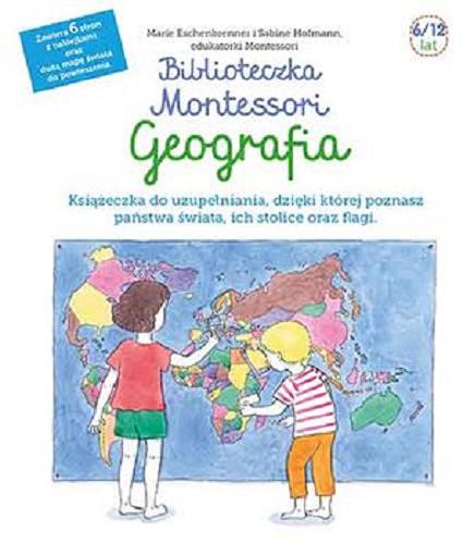 Okładka książki Biblioteczka Montessori : geografia / Marie Eschenbrenner i Sabine Hofmann ; ilustracje Emmanuelle Tchoukriel ; [tłumaczenie Katarzyna Grzyb].