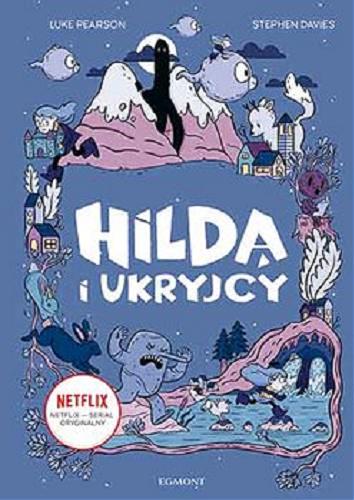Okładka książki Hilda i Ukryjcy / pomysł: Luke Pearson ; tekst: Stephen Davies ; ilustracje: Seaerra Miller.