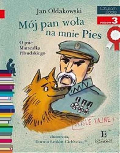 Okładka książki Mój pan woła na mnie pies : O psie Marszałka Piłsudskiego / Jan Ołdakowski ; zilustrowała Dorota Łoskot-Cichocka.