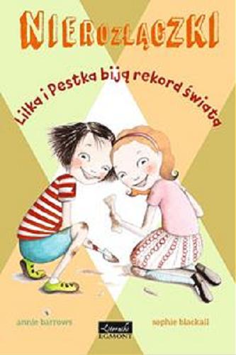 Okładka książki Lilka i Pestka biją rekord świata / Annie Barrows, Sophie Blackall ; przełożyła: Emilia Kiereś.