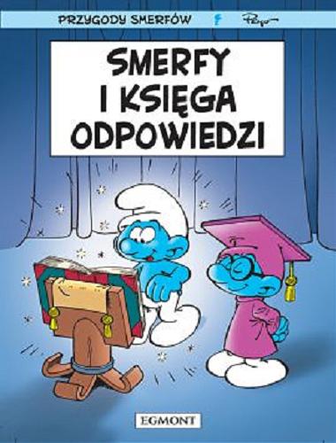 Okładka książki Smerfy i księga odpowiedzi / scenariusz Alain Jost i Thierry Culliford, rysunki Pascal Garry, kolory Nine Culliford ; [tłumaczenie z języka francuskiego Maria Mosiewicz].