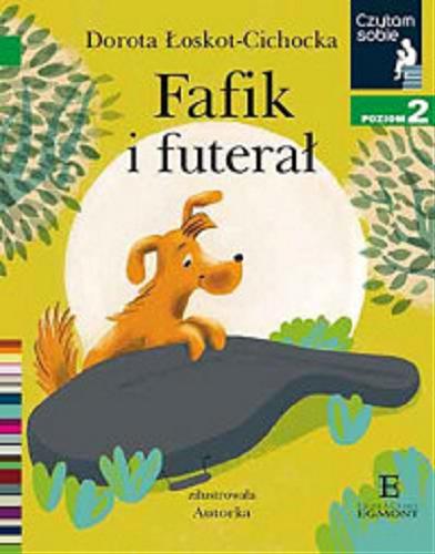 Okładka książki Fafik i futerał / Dorota Łoskot-Cichocka ; zilustrowała Autorka.