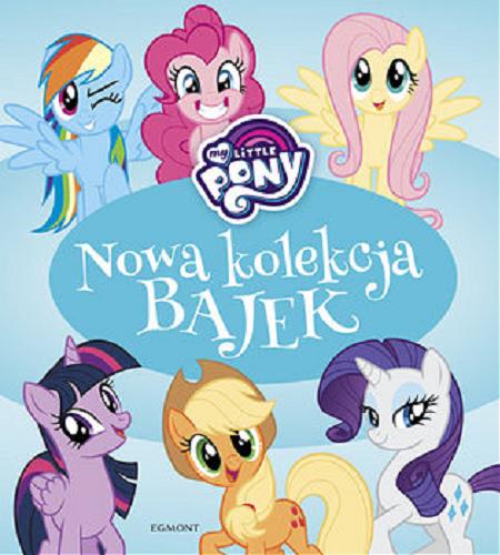 Okładka książki Nowa kolekcja bajek / My little Pony / tekst Adrianna Zabrzewska.