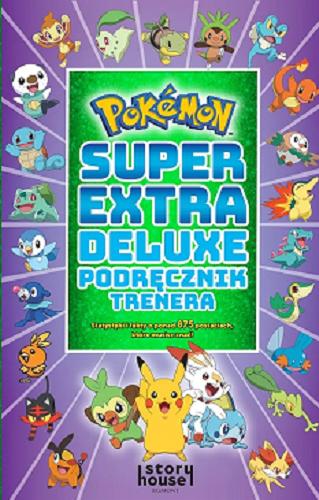 Okładka  Pokémon : super extra deluxe podręcznik trenera : statystyki i fakty o ponad 875 postaciach, które musisz znać! / [projekt: Kay Petronio ; tłumaczenie: Marek Pietroń, Małgorzata Romańska].