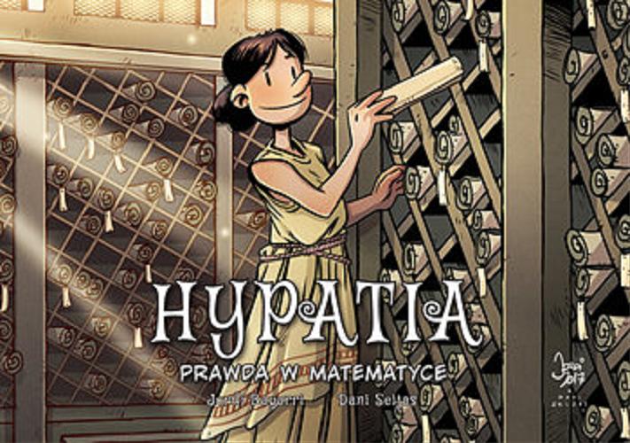 Okładka książki Hypatia : prawda w matymatyce / [scenariusz i rysunki: Jordi Bayarri ; kolory: Dani Seijas ; przekład z języka hiszpańskiego: Agata Ostrowska].