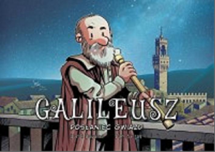 Okładka książki Galileusz : posłaniec gwiazd / [scenariusz i rysunki: Jordi Bayarri ; kolory: Dani Seijas, Mr. Jav! Doodles ; przekład z języka hiszpańskiego: Agata Ostrowska].
