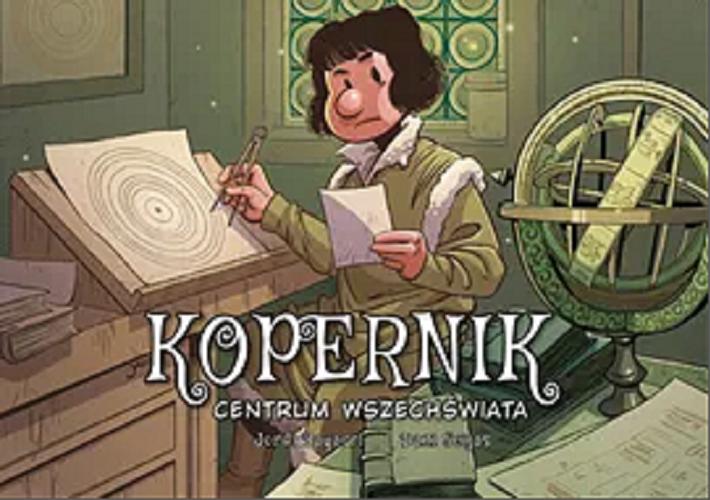 Okładka książki Kopernik : centrum wszechświata / [scenariusz i rysunki: Jordi Bayarri ; kolory: Dani Seijas ; przekład z języka hiszpańskiego: Agata Ostrowska].
