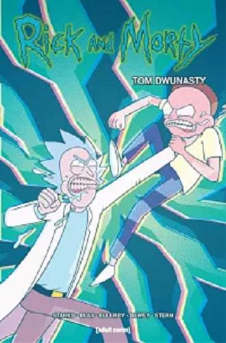 Okładka książki Rick and Morty. [T. 12] / Ricka i Morty`ego stworzyli Dan Harmon i Justin Roiland ; okładka Marc Ellerby i Sarah Stern ; projekt graficzny Sarah Rockwell ; scenariusz: Kyle Starks, Terry Blas ; [przekład z języka angielskiego: Jacek Drewnowski].