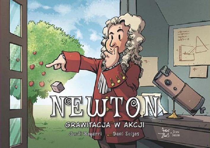 Okładka książki Newton : grawitacja w akcji / [scenariusz i rysunki: Jordi Bayarri ; kolory: Dani Seijas ; przekład z języka hiszpańskiego: Agata Ostrowska].