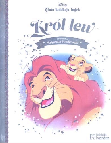 Okładka książki Król lew / tekst: Małgorzata Strzałkowska ; ilustracje Ben Butcher.