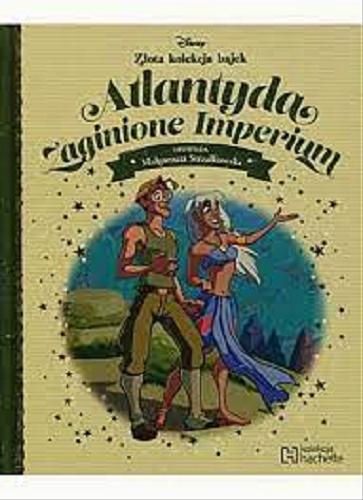 Okładka książki Atlantyda : zaginione Imperium / opowiada Małgorzata Strzałkowska ; [ilustracje Disney Storybook Artists at Global Art Development].