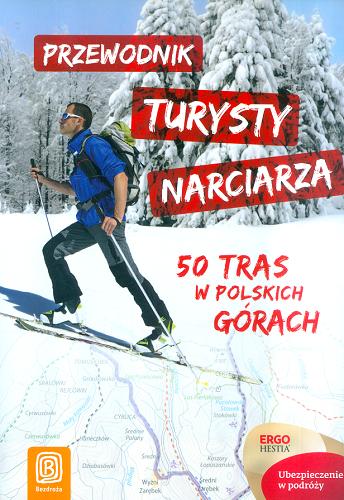 Okładka książki Przewodnik turysty narciarza : 50 tras w polskich górach / [aut. Marcin Białka et al.].