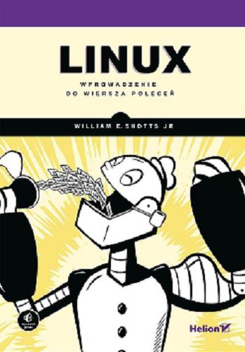 Okładka książki Linux : wprowadzenie do wiersza poleceń / William E. Shotts Jr ; [tłumaczenie Joanna Zatorska, Przemysław Szeremiota].