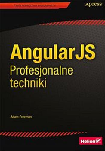 Okładka książki AngularJS : profesjonalne techniki / Adam Freeman ; [tłumaczenie Robert Górczyński].