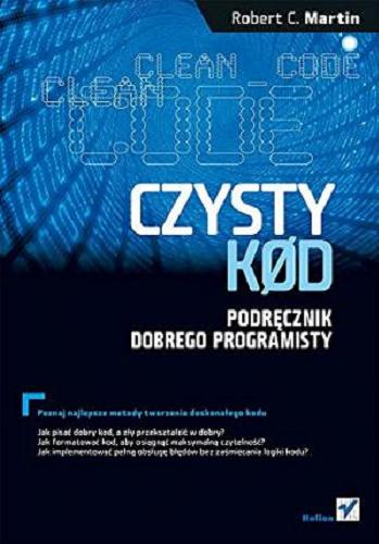 Okładka książki Czysty kod : podręcznik dobrego programisty / Robert C. Martin ; [tłumaczenie Paweł Gonera].