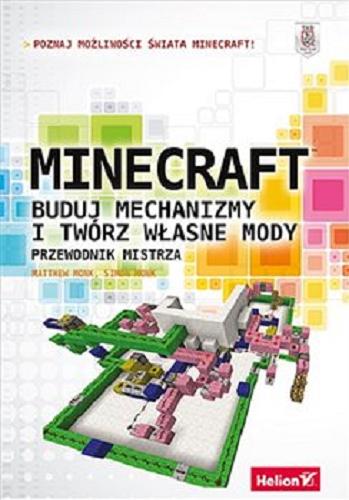 Okładka książki Minecraft: buduj mechanizmy i twórz własne mody / przewodnik mistrza Matthew Monk, Simon Monk ; tłumaczenie Maksymilian Gutowski.