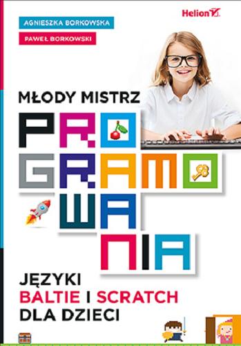 Okładka książki Młody mistrz programowania : języki Baltie i Scratch dla dzieci / Agnieszka Borkowska, Paweł Borkowski.