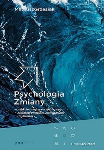 Okładka książki Psychologia zmiany : najskuteczniejsze narzędzia pracy z ludzkimi emocjami, zachowaniami i myśleniem / Mateusz Grzesiak.