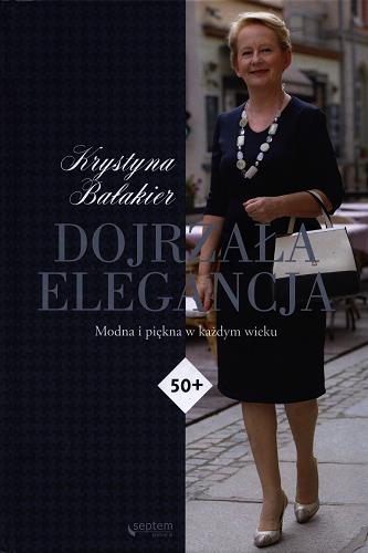 Okładka książki Dojrzała elegancja : modna i piękna w każdym wieku : 50 + / Krystyna Bałakier.