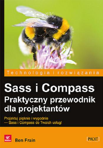 Okładka książki Sass i Compass : praktyczny przewodnik dla projektantów : projektuj pięknie i wygodnie - Sass i Compass do Twoich usług! / Ben Frain ; [tłumaczenie Łukasz Piwko].