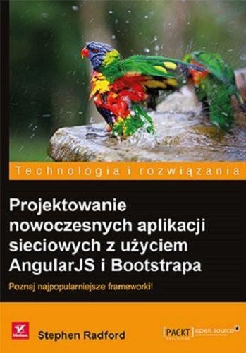 Okładka książki Projektowanie nowoczesnych aplikacji sieciowych z użyciem AngularJS i Bootstrapa : poznaj najpopularniejsze frameworki! / Stephen Radford ; [tłumaczenie: Piotr Cieślak].