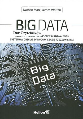 Okładka książki Big data : najlepsze praktyki budowy skalowalnych systemów obsługi danych w czasie rzeczywistym / Nathan Marz, James Warren ; [tłumaczenie: Lech Lachowski].