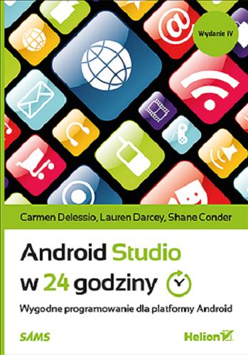 Okładka książki Android Studio w 24 godziny : wygodne programowanie dla platformy Android / Carmen Delessio, Lauren Darcey, Shane Conder ; [tłumaczenie: Grzegorz Kowalczyk].