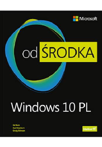 Okładka książki Windows 10 PL od środka / Ed Bott, Carl Siechert, Craig Stinson ; [tłumaczenie: Adam Bąk, Piotr Rajca, Piotr Pilch].
