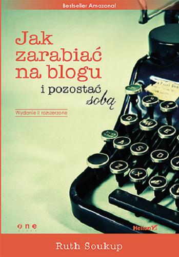 Okładka książki Jak zarabiać na blogu i pozostać sobą / Ruth Soukup ; tł. Agnieszka Otawska-Bojarska.
