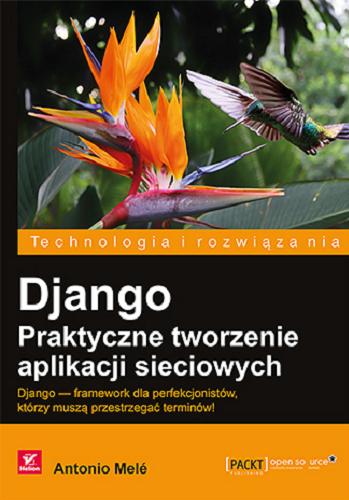 Okładka książki Django : praktyczne tworzenie aplikacji sieciowych / Antonio Mele, [tłumaczenie Robert Górczyński].