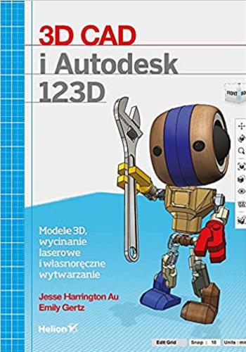 Okładka książki 3D CAD i Autodesk 123D / Jesse Harrington Au, Emily Gertz ; [tłumaczenie Zbigniew Waśko].