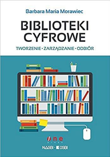 Okładka książki Biblioteki cyfrowe : tworzenie, zarządzanie, odbiór / Barbara Maria Morawiec.