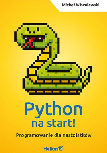Okładka książki Python na start! : programowanie dla nastolatków / Michał Wiszniewski.