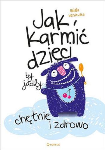Okładka książki Jak karmić dzieci : by jadły chętnie i zdrowo / Natalia Wiszniewska.