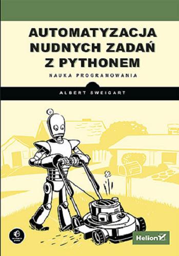 Okładka książki Automatyzacja nudnych zadań z Pythonem : nauka programowania / Albert Sweigart ; [tłumaczenie Robert Górczyński].