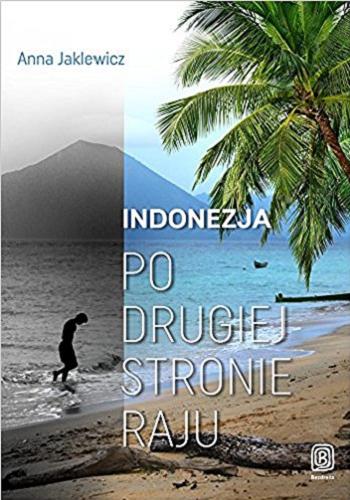 Okładka książki Indonezja : po drugiej stronie raju / [tekst] Anna Jaklewicz.